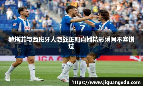 赫塔菲与西班牙人激战正酣直播精彩瞬间不容错过